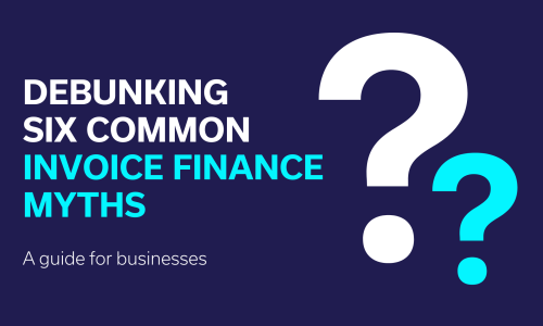 Debunking Six Common Invoice Finance Myths