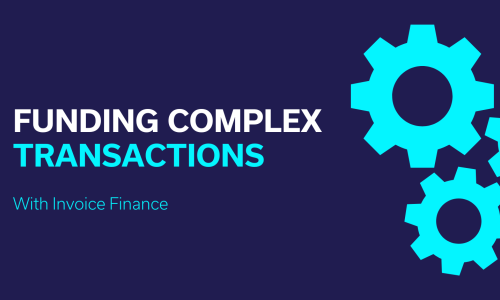 Funding Complex Transactions with Invoice Finance