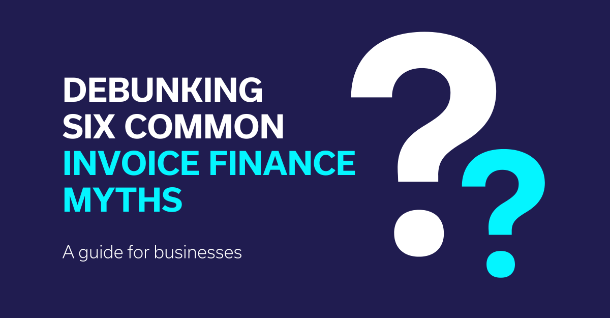 Debunking six common invoice finance myths (1).png